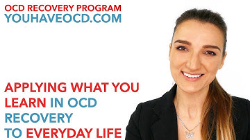 Applying What You Learn In OCD Recovery To Everyday Life