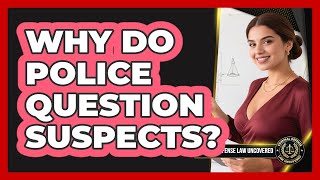 Why Do Police Question Suspects?