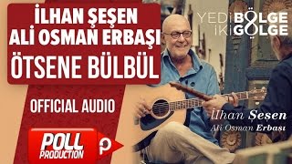 İlhan Şeşen, Ali Osman Erbaşı - Ötsene Bülbül - ( Official Audio )