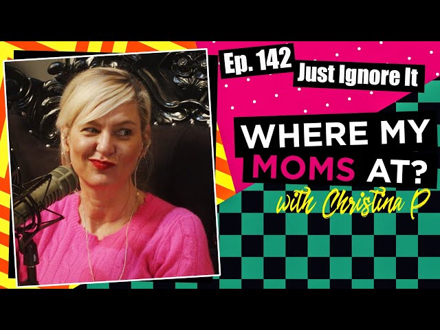 Ep. 142 Just Ignore It | Where My Moms At?