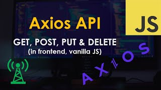 Axios API for JavaScript: GET, POST, PUT and DELETE requests