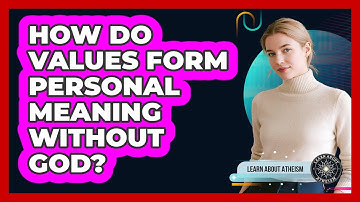 How Do Values Form Personal Meaning Without God?