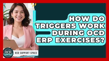 How Do Triggers Work During OCD ERP Exercises? - OCD Support Space