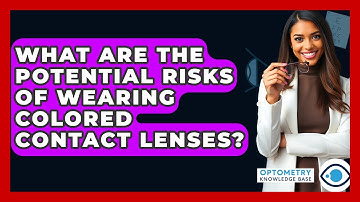 What Are The Potential Risks Of Wearing Colored Contact Lenses? - Optometry Knowledge Base