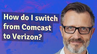 How do I switch from Comcast to Verizon?