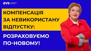 Практичні поради: Як розраховувати компенсацію за невикористану відпустку після зміни Порядку №100?