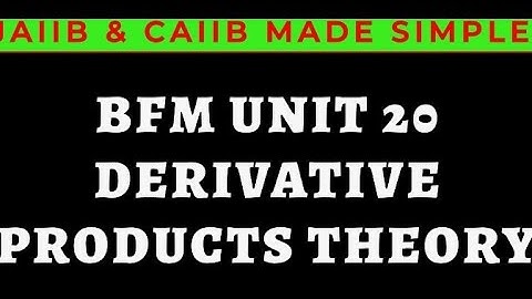 L36 || BFM || UNIT 20 || DERIVATIVE PRODUCTS || THEORY