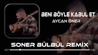 Aycan Öner - Beni Böyle Kabul Et ( Soner Bülbül Remix ) Resimi