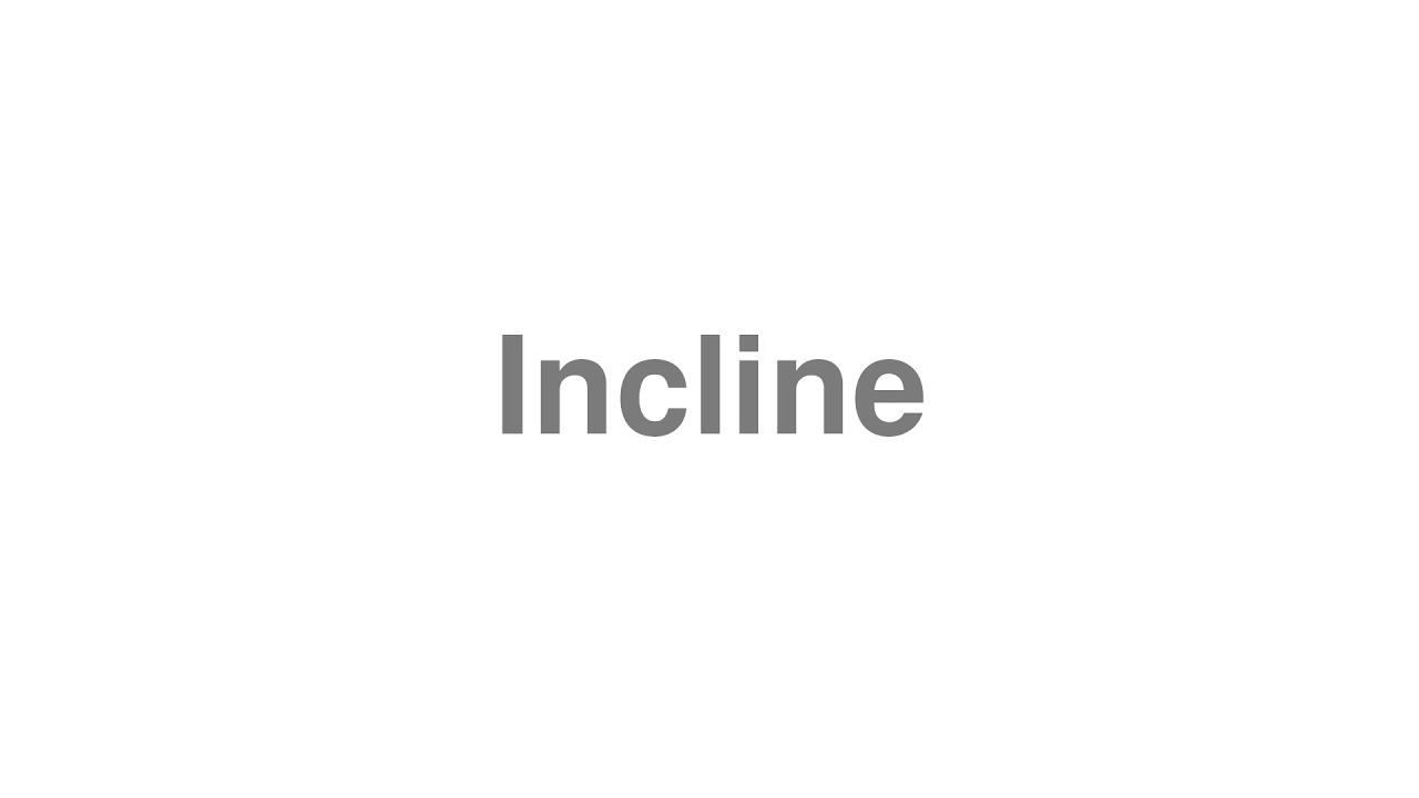 How to Pronounce "Incline"