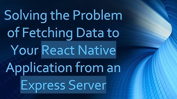 Solving the Problem of Fetching Data to Your React Native Application from an Express Server