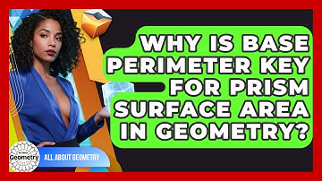 Why Is Base Perimeter Key For Prism Surface Area In Geometry? - All About Geometry