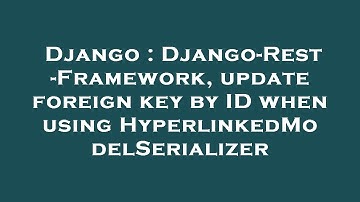 Django : Django-Rest-Framework, update foreign key by ID when using HyperlinkedModelSerializer