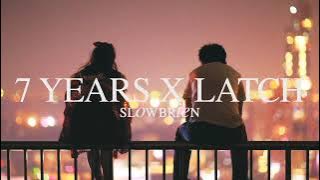 7 Years x Latch -  Lukas Graham & Sam Smith (Slowed Down)