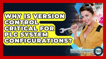Why Is Version Control Critical For PLC System Configurations? - Industrial Tech Insights