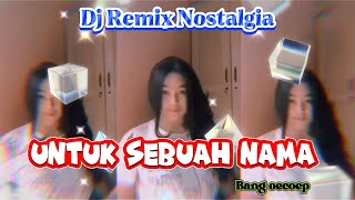 UNTUK SEBUAH NAMA II DJ REMIX NOSTALGIA KOMPILASI TIKTOK GOYANG MANTUL FRESH SEGER SEGER #djremix