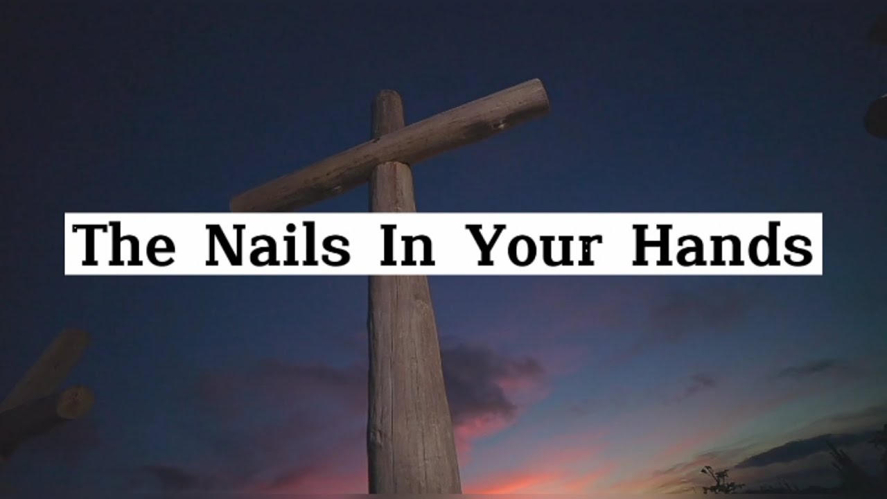 The Nails In Your Hands Music Video With Lyrics YouTube