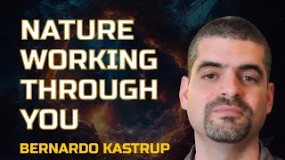 Bernardo Kastrup | Allowing Nature To Work Through You