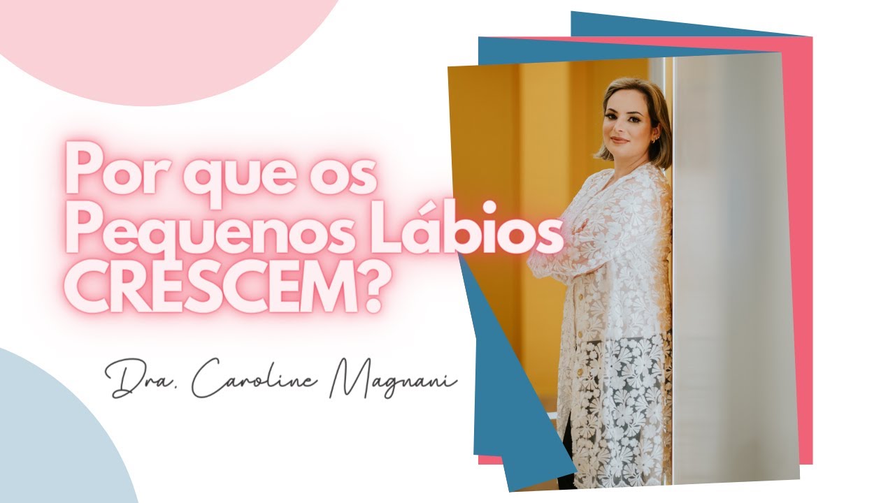 Por que os pequenos lábios crescem e como eles podem causar desconforto - Dra Caroline Magnani