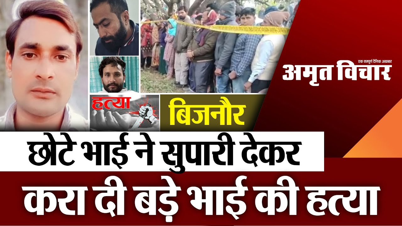 Bijnor News : बिजनौर में छोटे भाई ने सुपारी देकर करा दी बड़े भाई की हत्या
