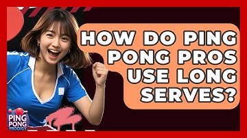 How Do Ping Pong Pros Use Long Serves? - Ping Pong Prodigy