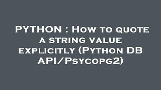 PYTHON : How to quote a string value explicitly (Python DB API/Psycopg2) Guide