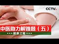 《健康之路》 20231125 中医助力解难题（五）|CCTV科教