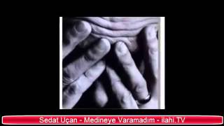 Sedat Uçan - Medineye Varamadım Ilahisi Dinle - İlahi.tv