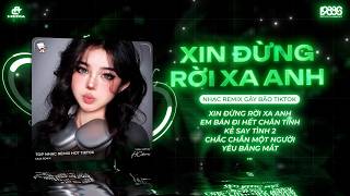 Mashup Remix Top Peak Tiktok ♫ Xin Đừng Rời Xa Anh Remix, Kẻ Say Tình 2 ♫ BXH Nhạc Trẻ Hay Nhất 2026