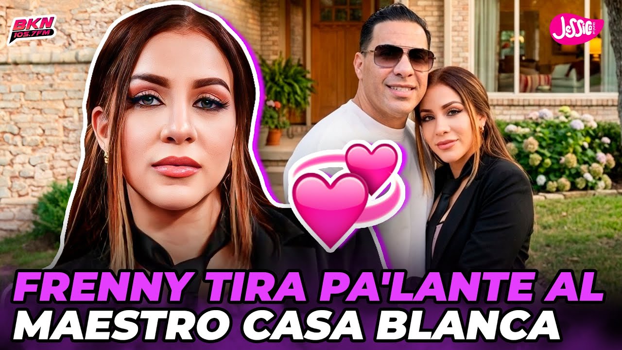 FRENNY CONFIRMA QUE TUVO UNA RELACIÓN CON EL MAESTRO CASA BLANCA Y MUESTRA TODO