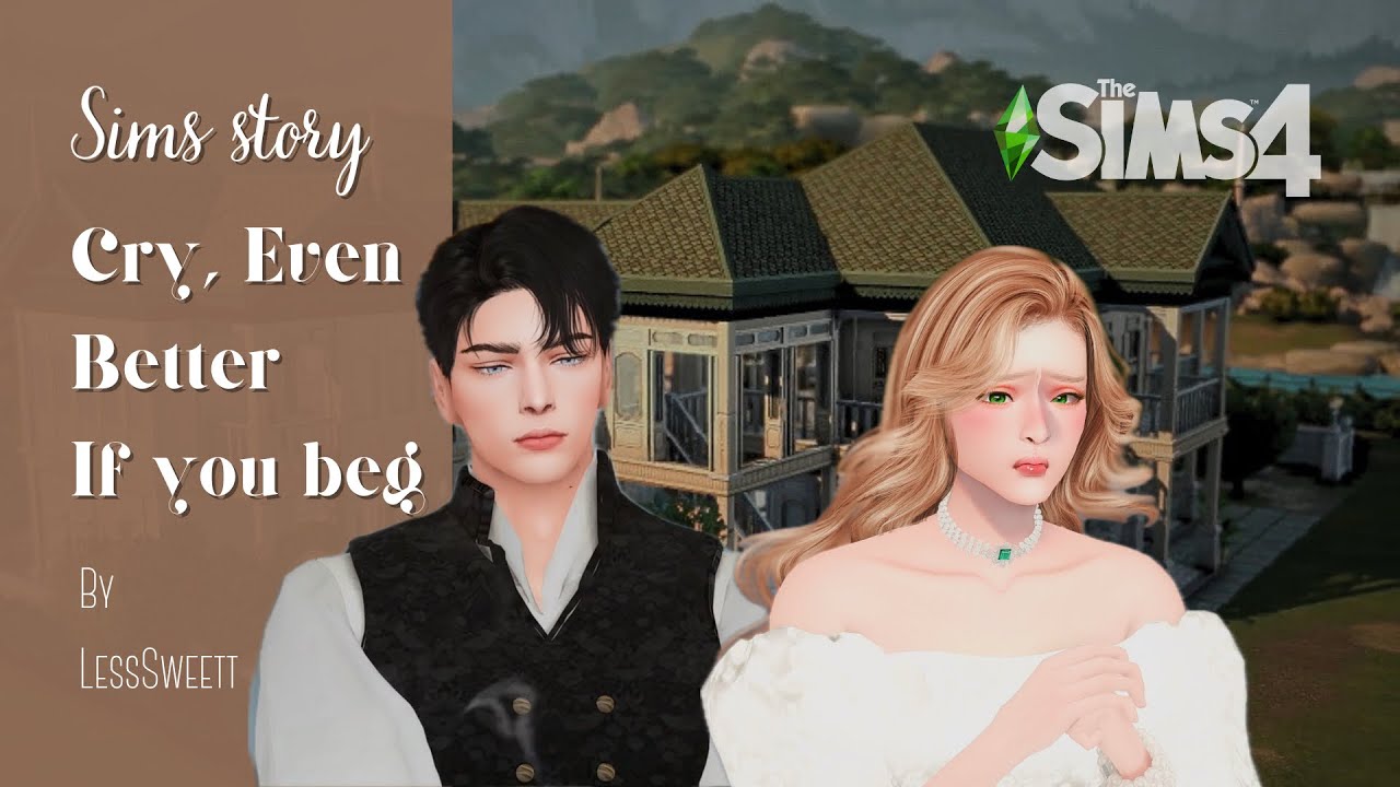 Sims Story | Cry, Even better if you beg ถ้าไม่ร้อง ก็จงอ้อนวอนซะ 🤍