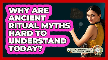 Why Are Ancient Ritual Myths Hard To Understand Today? - Exploring Ancient Myths