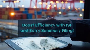 Boost Efficiency with ISF and Entry Summary Filing!