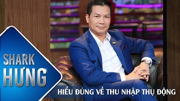 Shark Hưng - Hiểu Đúng Về Thu Nhập Thụ Động