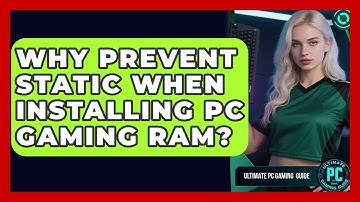 Why Prevent Static When Installing PC Gaming RAM? - Ultimate PC Gaming Guide