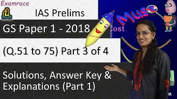 IAS Prelims GS Paper 1 - 2018 Solutions, Answer Key & Explanations Part 1 (Q. 51 to 75) Part 3 of 4