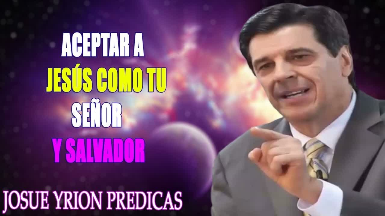 Josue Yrion Predicas ⭐ Aceptar A Jesús Como Tu Señor Y Salvador ⭐ ...