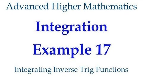 Integration Example 17 - Integrating Inverse Trig Functions
