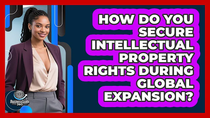 How Do You Secure Intellectual Property Rights During Global Expansion? - BusinessGuide360.com