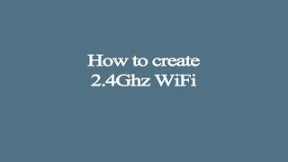 how to create 2.4ghz wifi