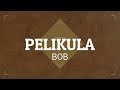 Pelikula  bob lyrics