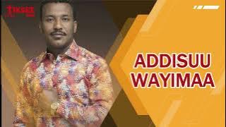 Addisuu Wayimaa  Amananna Koo!