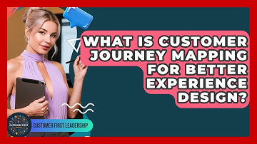 What Is Customer Journey Mapping For Better Experience Design? - Customer First Leadership