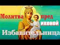 Молитва пред Иконой Богородицы "ИЗБАВИТЕЛЬНИЦА"/ 30 Октября - День Памяти Иконы "Избавительница"