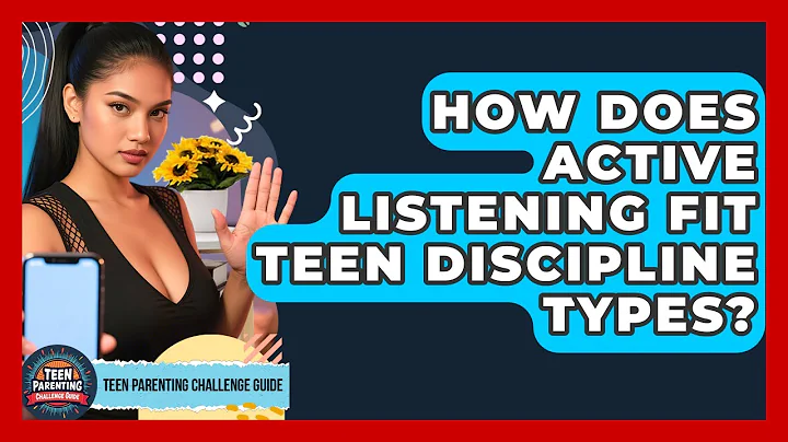 How Does Active Listening Fit Teen Discipline Types? - Teen Parenting Challenge Guide