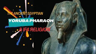 Ifa Religion. The Ancient Egyptian Yoruba Pharaoh & Ifa Religion.