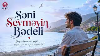 🎵 Səni Sevməyin Bədəli 💔 Ai Mahnı 2026 Eliko 