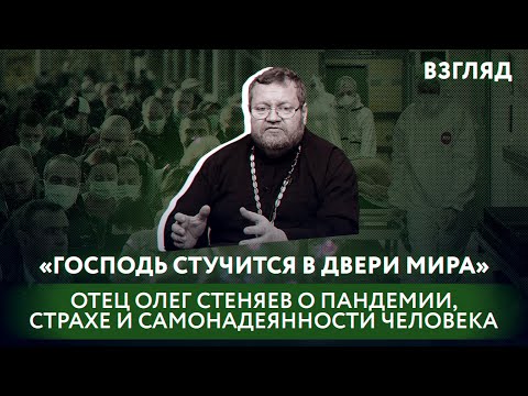 «ГОСПОДЬ СТУЧИТСЯ В ДВЕРИ МИРА». ОТЕЦ ОЛЕГ СТЕНЯЕВ О ПАНДЕМИИ, СТРАХЕ И САМОНАДЕЯННОСТИ ЧЕЛОВЕКА