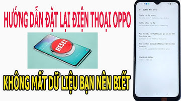 HƯỚNG DẪN ĐẶT LẠI ĐIỆN THOẠI OPPO KHÔNG MẤT DỮ LIỆU BẠN NÊN BIẾT