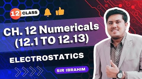 Chapter 12 Numericals Class 12 | 12.1 to 12.13 | Electrostatics Numericals