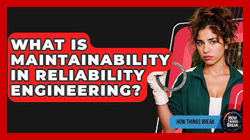 What Is Maintainability In Reliability Engineering? - How Things Break